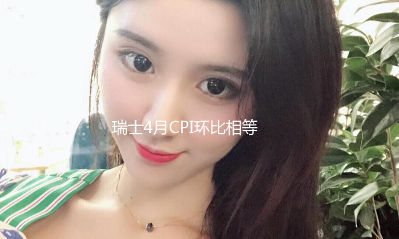 瑞士4月CPI环比相等
