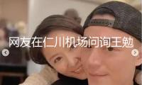 網(wǎng)友在仁川機(jī)場(chǎng)問詢王勉是否愛情 王勉回應(yīng)