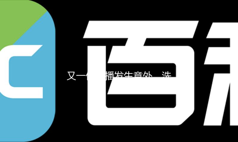 又一位主播发生意外，洗完澡换衣服忘掉关音讯，瞬间被永久封杀
