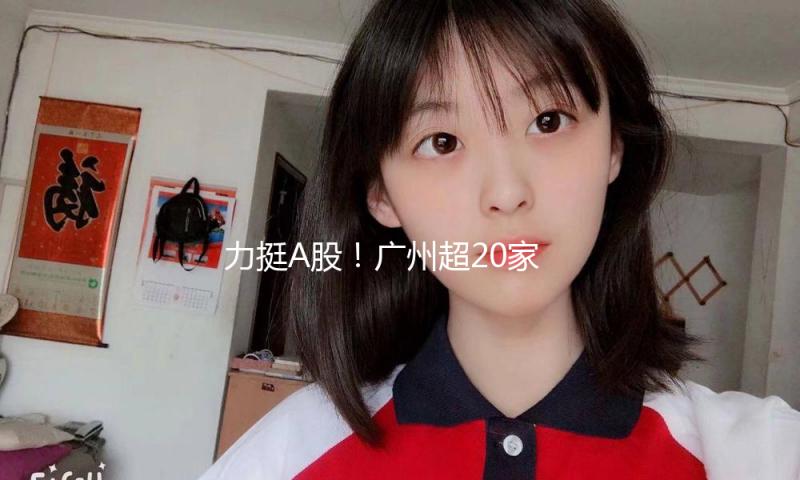 力挺A股！广州超20家上市公司发布增持方案