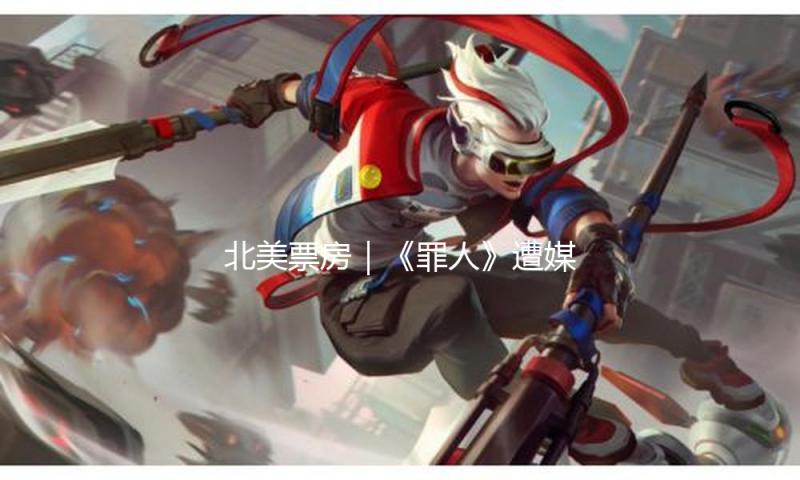 北美票房｜《罪人》遭媒体唱衰，好莱坞业内人士团体反击