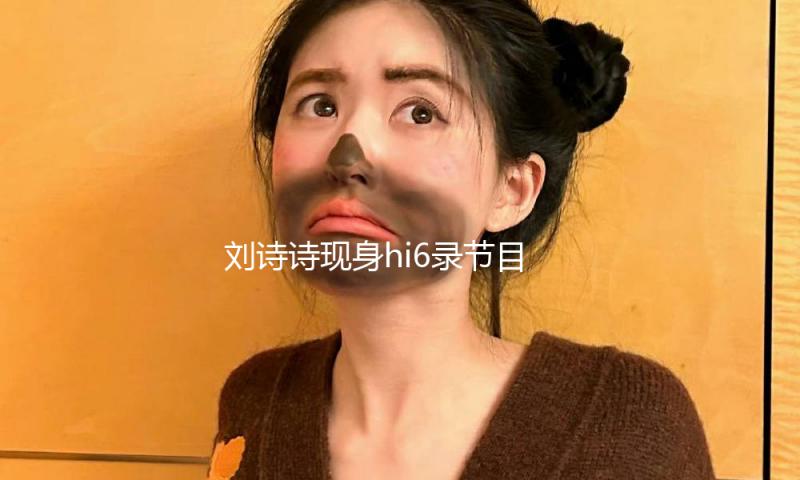 刘诗诗现身hi6录节目，白西服配纱裙温婉正经，比小8岁吴宣仪还嫩