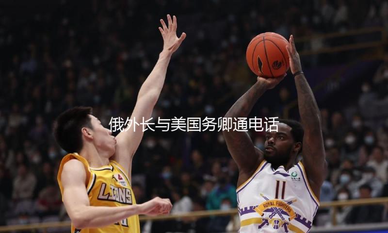 俄外长与美国务卿通电话 沟通下一轮俄乌谈判 — 新京报