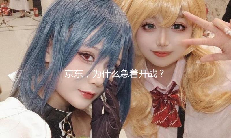 京东，为什么急着开战？