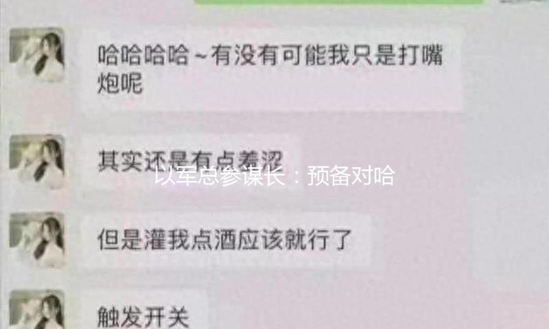 以军总参谋长：预备对哈马斯发起决定性冲击 — 新京报