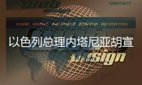 以色列總理內塔尼亞胡宣布電視講話：感謝特朗普突擊伊核設施