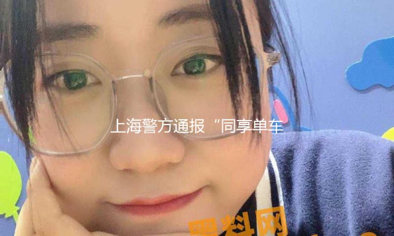 上海警方通报“同享单车坐垫内现情趣用品”：涉案人员已被捕获 — 新京报