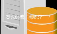 怎么識(shí)破“黑職介”？