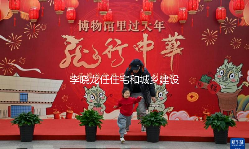 李晓龙任住宅和城乡建设部副部长 — 新京报