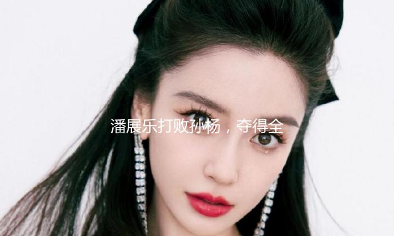 潘展乐打败孙杨，夺得全国冠军赛男人400米自由泳金牌 — 新京报