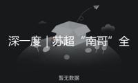 深一度｜蘇超“南哥”全勝背面的縮影，學(xué)校足球成范本