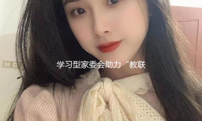 学习型家委会助力“教联体”建造