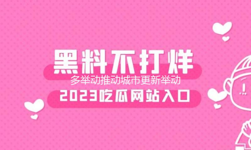 多举动推动城市更新举动