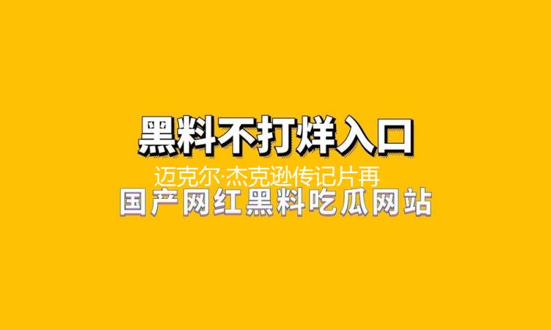 迈克尔·杰克逊传记片再度推延上映，或拆分红两部