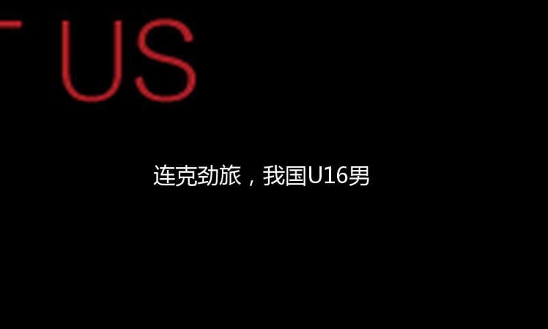 连克劲旅，我国U16男足夺得呼和浩特国际足球锦标赛冠军