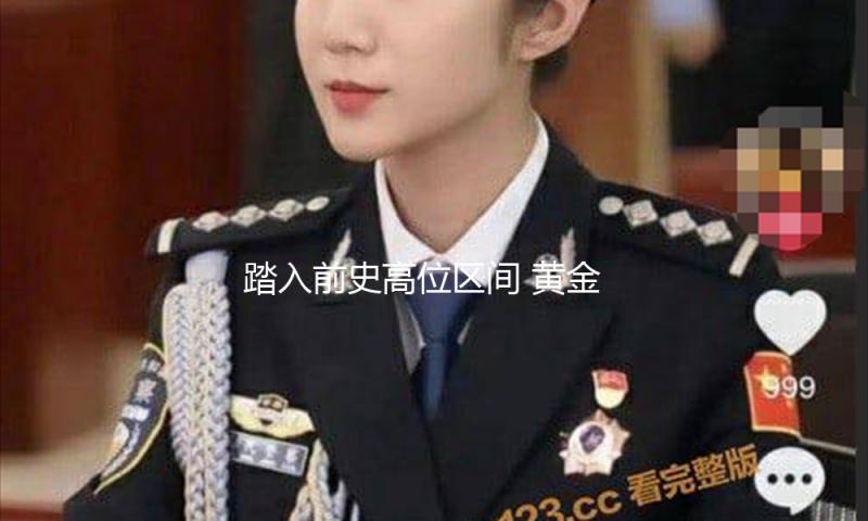 踏入前史高位区间 黄金能否持续“狂飙”？