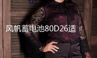 風(fēng)帆蓄電池80D26適配凱美瑞漢蘭達(dá)RAV4K5榮威W5索納塔汽車電瓶68A